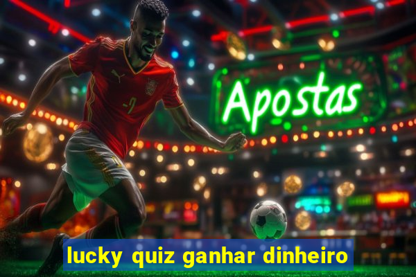 lucky quiz ganhar dinheiro